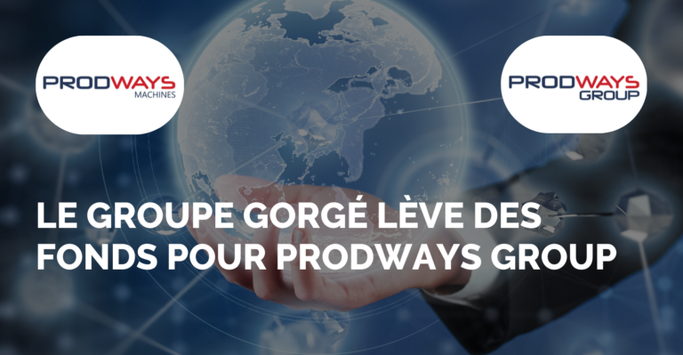 Le Groupe Gorgé lève des fonds pour Prodways Group